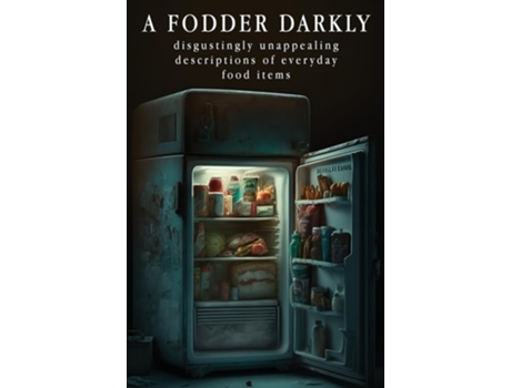 Livro A Fodder Darkly Disgustingly Unappealing Descriptions Of Everyday Food Items. De Unicorn Trainwreck (inglês - Capa Dura)