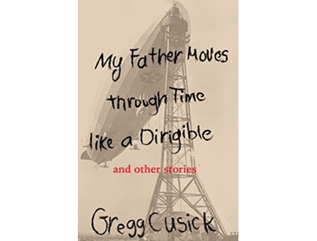 Livro My Father Moves Through Time Like A Dirigible De Gregg Cusick (inglês)