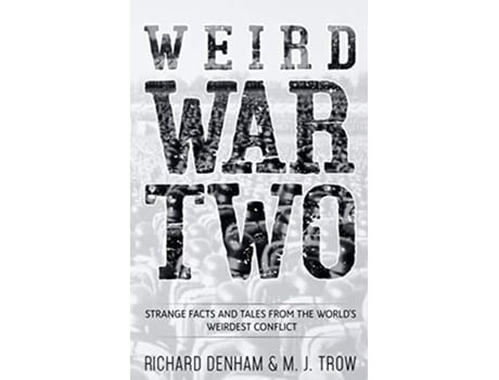 Livro Weird War Two Strange Facts and Tales from the Worlds Weirdest Conflict de M J Trow Richard Denham (Inglês)