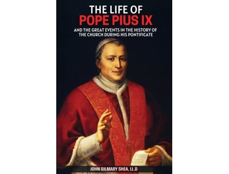 Livro The Life of Pope Pius IX: And The Great Events in the History of the Church During his Pontificate John Gilmary Shea (Inglês)