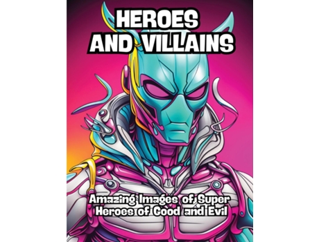 Livro Heroes and Villains Amazing Images of Super Heroes of Good and Evil de CONTENIDOS CREATIVOS (Inglês)