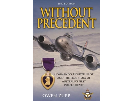 Livro Without Precedent. 2nd Edition Commando, Fighter Pilot And The True Story Of Australias First Purple Heart De Owen Zupp (inglês)