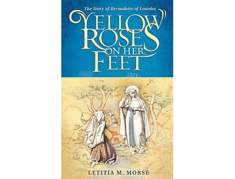 Livro Yellow Roses on Her Feet The Story of Bernadette of Lourdes de Letitia M Morse (Inglês)