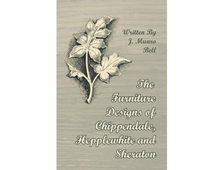 Livro The Furniture Designs of Chippendale Hepplewhite and Sheraton de J Munro Bell (Inglês)