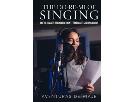 Livro The Do-re-mi Of Singing The Ultimate Beginner To Intermediate Singing Guide De Aventuras De Viaje (inglês - Capa Dura)