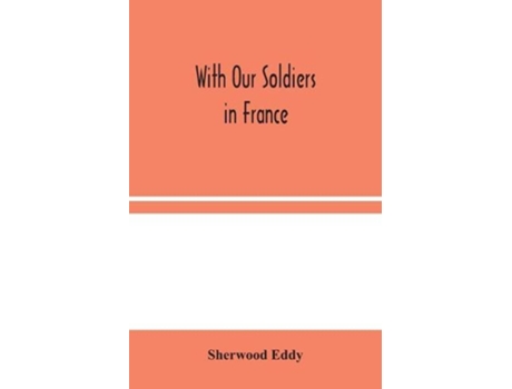Livro With Our Soldiers In France De Sherwood Eddy (inglês)