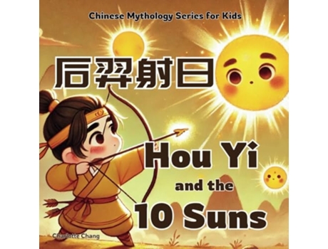 Livro Hou Yi and the 10 Suns Chinese Mythology Stories for Kids in Eglish, Chinese, and Pinyin de Charlotte Chang (Inglês)