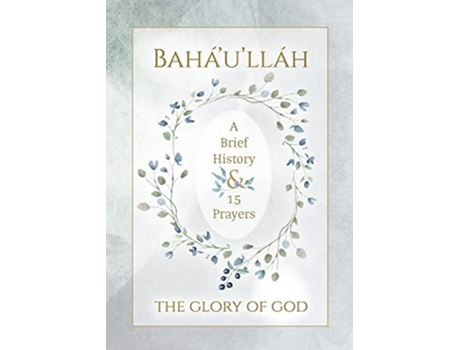 Livro Baháulláh The Glory of God A Brief History 15 Prayers Illustrated Bahai Prayer Book de Baháulláh (Inglês)