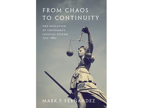 Livro From Chaos to Continuity The Evolution of Louisianas Judicial System 1712–1862 de Mark Fernandez (Inglês)