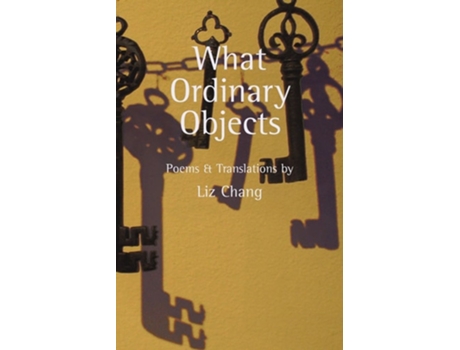 Livro What Ordinary Objects de Liz Chang (Inglês)