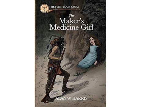 Livro The Flintlock Sagas The Makers Medicine Girl de Alan W Harris (Inglês)