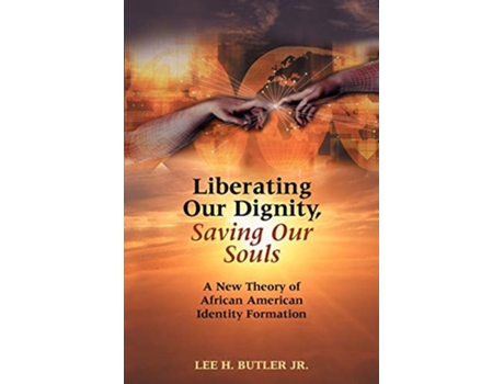 Livro Liberating Our Dignity Saving Our Souls A New Theory of African American Identity Formation de Lee H Butler (Inglês)