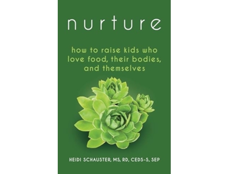 Livro Nurture How to Raise Kids Who Love Food, Their Bodies, and Themselves de Heidi Schauster (Inglês)
