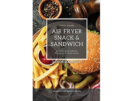 Livro Air Fryer Snack And Sandwich 2 Cookbooks In 1 Everyday Quick And Easy Recipes For Air Fryer Lovers De Sarah Daniel (inglês)
