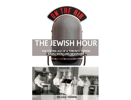 Livro The Jewish Hour The Golden Age of a Toronto Yiddish Radio Show and Newspaper de Michael Mandel (Inglês)