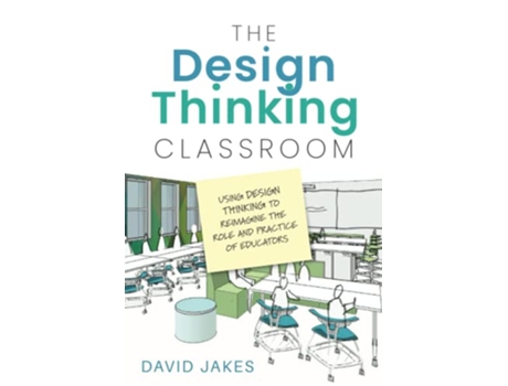 Livro The Design Thinking Classroom Using Design Thinking to Reimagine the Role and Practice of Educators de David Jakes (Inglês)