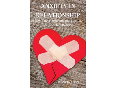 Livro Anxiety In Relationship How To Overcome Anxiety, Jealousy And Negative Thinking. De Dr Marta Kaiser (inglês)