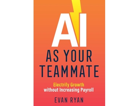 Livro AI as Your Teammate Electrify Growth without Increasing Payroll de Evan Ryan (Inglês)