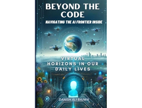 Livro Beyond the Code Navigating the AI Frontier Inside Virtual Horizons in Our Daily Lives de Bajwa (Inglês)