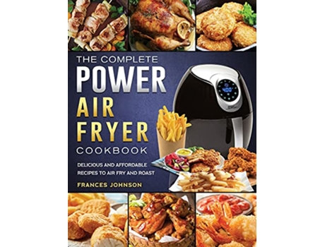 Livro The Complete Power Air Fryer Cookbook Delicious and Affordable Recipes to Air Fry and Roast de Frances Johnson (Inglês)