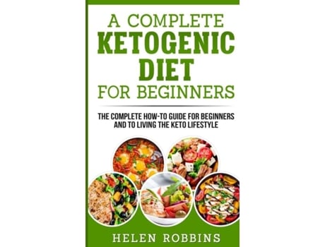 Livro A Complete Ketogenic Diet For Beginners The Complete How-to Guide For Beginners And To Living The Keto Lifestyle De Helen Robbins (inglês)