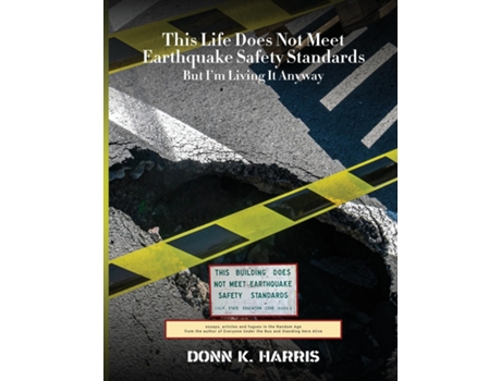 Livro This Life Does Not Meet Earthquake Safety Standards But Im Living It Anyway de Donn K Harris (Inglês)