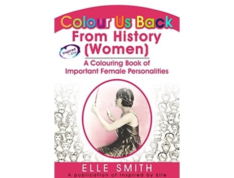 Livro Colour Us Back From History A Colouring Book of Important Female Personalities de Elle Smith (Inglês)
