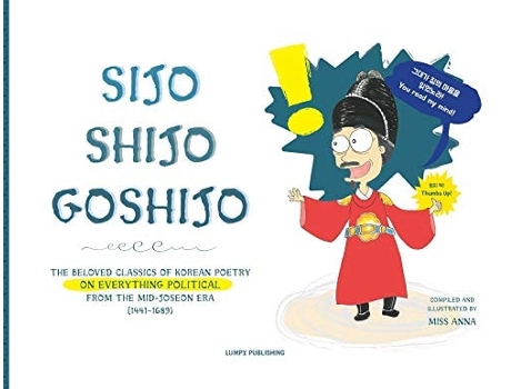 Livro Sijo Shijo Goshijo THE BELOVED CLASSICS OF KOREAN POETRY ON EVERYTHING POLITICAL FROM THE MID-JOSEON ERA de Anna Miss (Inglês)