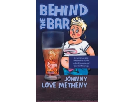 Livro Behind the Bar A Humorous and Informative Guide to Bar Etiquette and Cocktail Mixology de Johnny Love Metheny (Inglês)