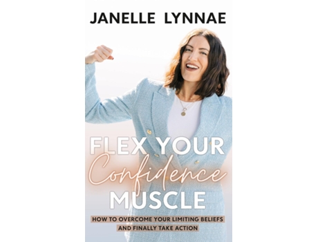 Livro Flex Your Confidence Muscle How To Overcome Your Limiting Beliefs And Finally Take Action De Janelle Lynnae (inglês)