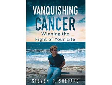 Livro Vanquishing Cancer Winning the Fight of Your Life de Steven P Shepard (Inglês)
