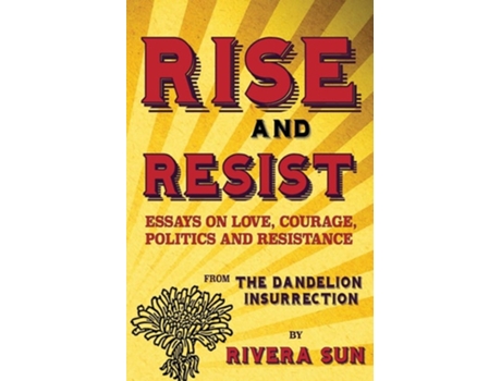 Livro Rise And Resist Essays On Love, Courage, Politics And Resistance From The Dandelion Insurrection De Rivera Sun (inglês)