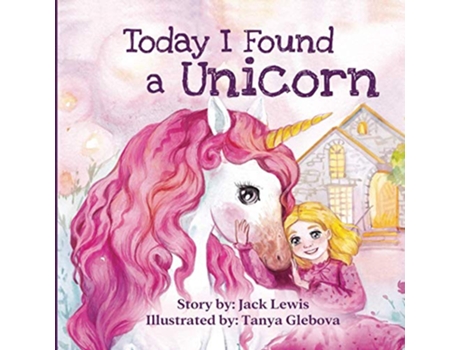 Livro Today I Found a Unicorn A magical children’s story about friendship and the power of imagination de Jack Lewis (Inglês)