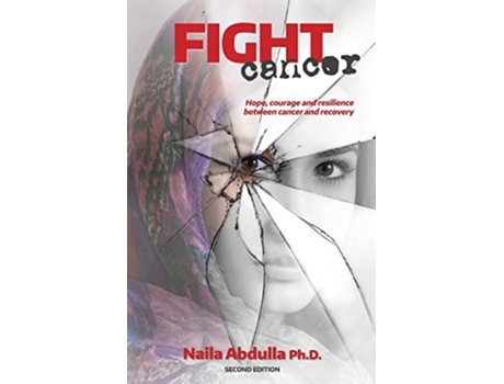 Livro Fight Cancer- Second Edition Hope, Courage And Resilience Between Cancer And Recovery De Naila Abdulla Ph D (inglês)