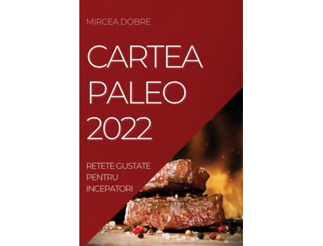 Livro Cartea Paleo 2022 Retete Gustate Pentru Incepatori De Mircea Dobre (inglês)