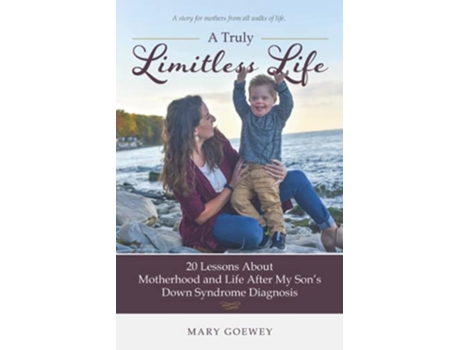 Livro A Truly Limitless Life 20 Lessons About Motherhood and Life After My Sons Down Syndrome Diagnosis de Mary Goewey (Inglês)