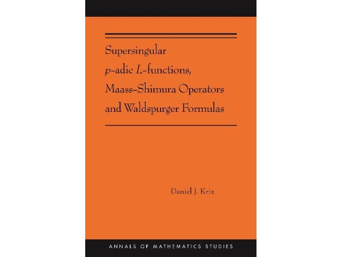 Livro Supersingular p-adic L-functions, Maass-Shimura Operators and Waldspurger Formulas de Daniel Kriz (Inglês)
