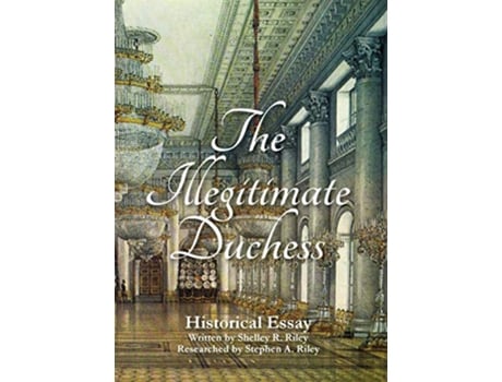 Livro The Illegitimate Duchess A Historical Essay Involving Catherine the Great and Prince Demetrius Gallitzin de Shelley R Riley (Inglês)