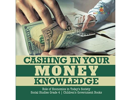 Livro Cashing in Your Money Knowledge Role of Economics in Todays Society Social Studies Grade 4 Childrens Earth Sciences Books de Biz Hub (Inglês)