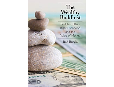 Livro The Wealthy Buddhist Buddhist Ethics Right Livelihood and the Value of Money de Rod Burylo (Inglês)