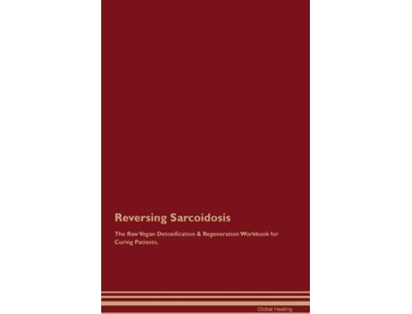 Livro Reversing Sarcoidosis The Raw Vegan Detoxification amp Regeneration Workbook for Curing Patients. de Global Healing (Inglês)