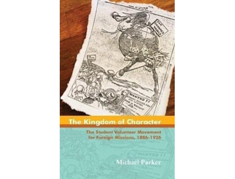 Livro The Kingdom of Character The Student Volunteer Movement for Foreign Missions, 1886-1926 de Michael Parker (Inglês)