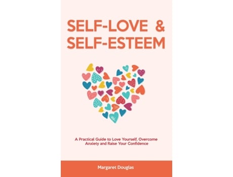 Livro Self Love Amp Self Esteem For Women A Practical Guide To Love Yourself, Overcome Anxiety And Raise Your Confidence De Margaret Douglas (inglês)