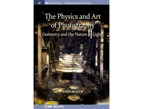 Livro The Physics And Art Of Photography, Volume 1 Geometry And The Nature Of Light De John Beaver (inglês - Capa Dura)