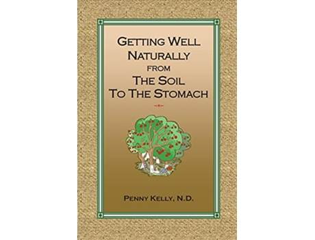 Livro Getting Well Naturally from The Soil to The Stomach Understanding the Connection Between the Earth and Your Health de Penny Kelly (Inglês)