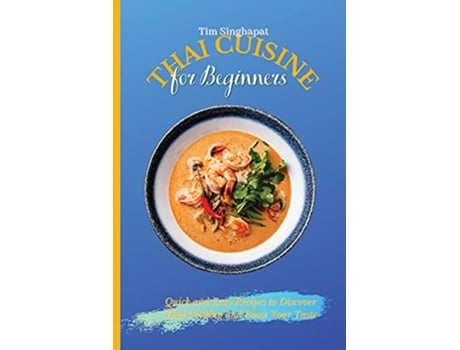 Livro Thai Cuisine for Beginners Quick and Easy Recipes to Discover Thai Cooking and Boost Your Taste de Tim Singhapat (Inglês)