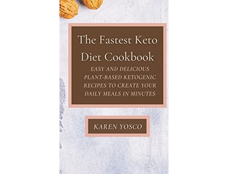 Livro The Fastest Keto Diet Cookbook Easy and delicious PlantBased Ketogenic Recipes to Create Your Daily Meals in Minutes de Karen Yosco (Inglês)