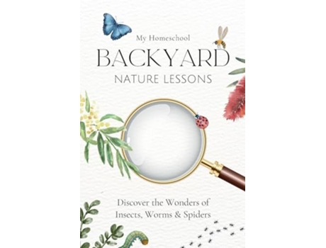 Livro My Homeschool Backyard Nature Lessons Discovering the wonders of insects, worms and spiders de Michelle Morrow (Inglês)