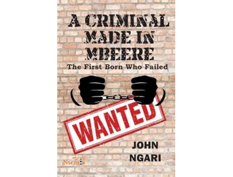 Livro A Criminal Made in Mbeere The First Born who Failed de John Ngari (Inglês)