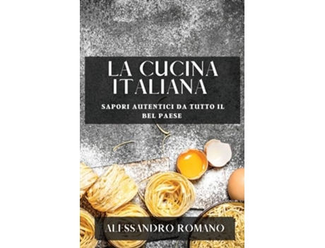 Livro La Cucina Italiana Sapori Autentici da Tutto il Bel Paese de Alessandro Romano (Italiano)